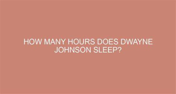 How many hours of sleep does Dwayne Johnson get?
