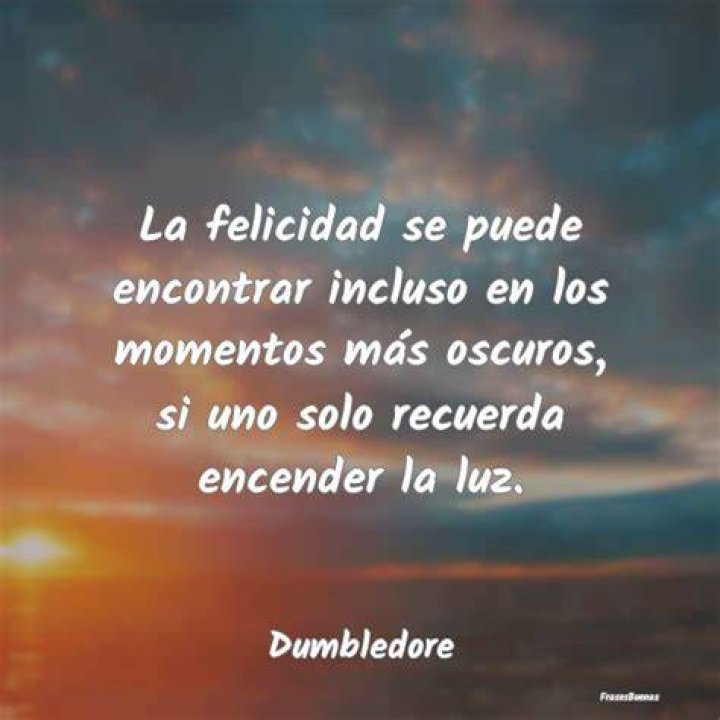 La felicidad se puede encontrar incluso en los momentos más oscuros, si uno solo recuerda encender la luz.