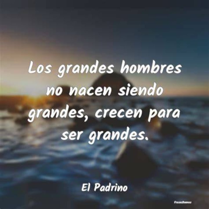 Los grandes hombres no nacen grandes, crecen grandes.